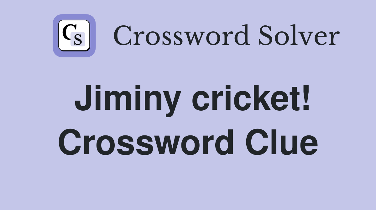 Jiminy cricket! Crossword Clue Answers Crossword Solver